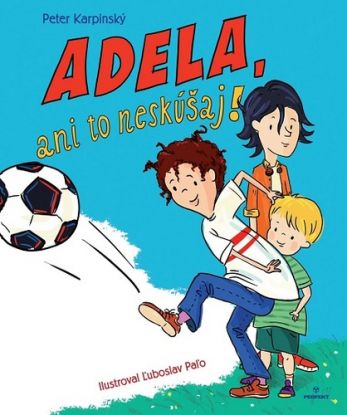 Adela, ani to neskúšaj!