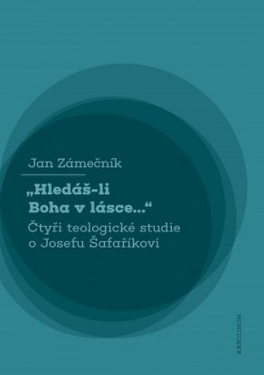 Hledáš-li Boha v lásce... Čtyři teologické studie o Josefu Šafaříkovi