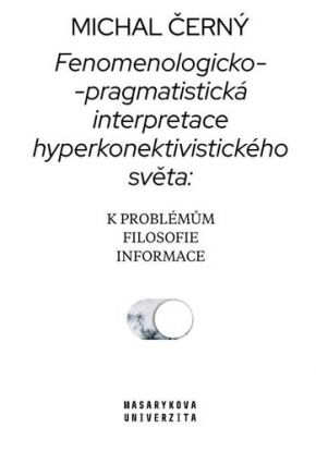 Fenomenologicko-pragmatistická interpretace hyperkonektivistického světa: k problémům filosofie informace