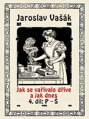 Jak se vařívalo kdysi a jak dnes, 4. díl, P-Š