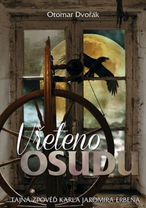 Vřeteno osudu (aneb Tajná zpověď Karla Jaromíra Erbena)