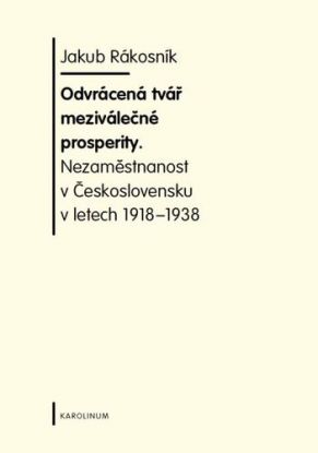 Odvrácená tvář meziválečné prosperity. Nezaměstnanost v Československu v letech 1918-1938