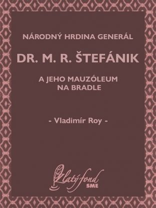 Národný hrdina generál dr. M. R. Štefánik a jeho mauzóleum na Bradle