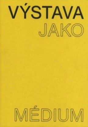Výstava jako médium. České umění 1957–1999