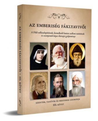 Az emberiség fáklyavivői III. - A Föld vallásalapítóinak, kiemelkedő hatású szellemi tanítóinak és szentjeinek képes életrajzi gyűjteménye