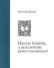 Heltai Gáspár, a kolozsvári könyvnyomtató