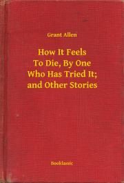 How It Feels To Die, By One Who Has Tried It; and Other Stories