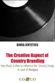 The Creative Aspect of Country Branding - How Music Is Able to Influence the Country Image in Case of Hungary