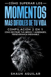 Cómo Superar los Momentos más Difíciles de tu Vida