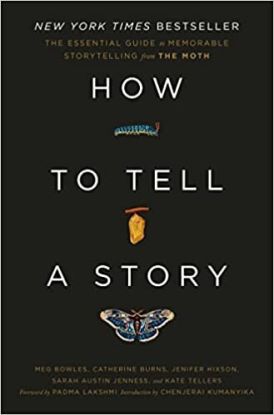 How to Tell a Story : The Essential Guide to Memorable Storytelling from The Moth