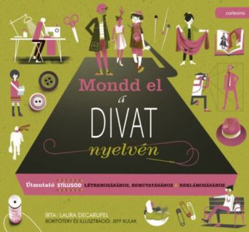 Mondd el a divat nyelvén: Útmutató stílusod létrehozásához, bemutatásához, reklámozásához