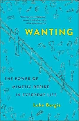 Wanting : The Power of Mimetic Desire in Everyday Life