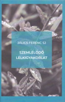 Szemlélődő lelkigyakorlat - Bevezetés a szemlélődő életmódba és a Jézus-imába