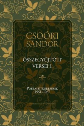 Csoóri Sándor összegyűjtött versei I. - Poétai útkeresések 1951-1967