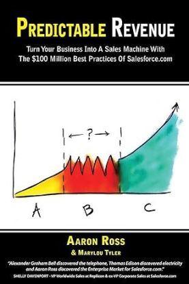 Predictable Revenue: Turn Your Business Into a Sales Machine with the $100 Million Best Practices of Salesforce.com