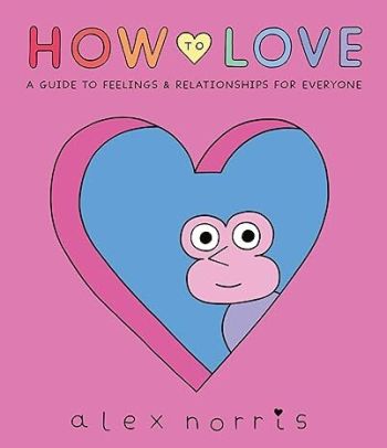 How to Love: A Guide to Feelings & Relationships for Everyone