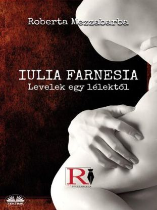 Iulia Farnesia- Levelek egy lélektől