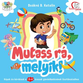 Mutass rá, melyik! - Képek és kérdések a 2-4 évesek gondolkodásának ösztönzéséhez