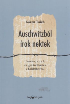 Auschwitzból írok nektek - Levelek, sorsok és igaz történetek a haláltáborból