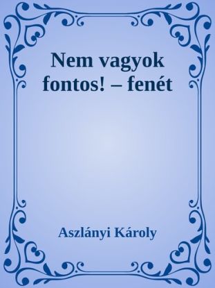 Nem vagyok fontos! - Fenét