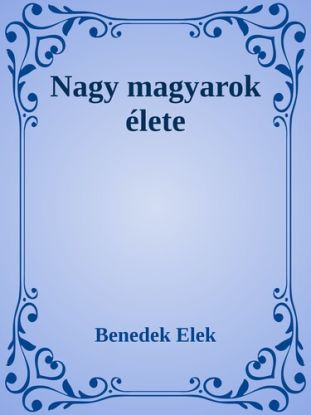 Nagy magyarok élete
