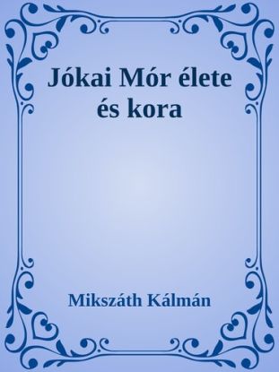 Jókai Mór élete és kora
