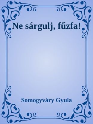 Ne sárgulj, fűzfa!