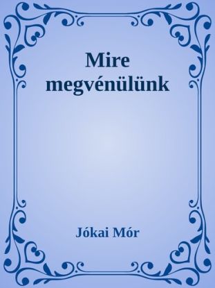Mire megvénülünk