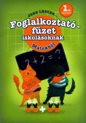 Jobb leszek matekból, első osztályosoknak - Foglalkoztatófüzet iskolásoknak
