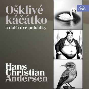 Hans Christian Andersen: Ošklivé káčátko a další dvě pohádky