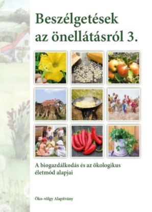 Beszélgetések az önellátásról 3. kötet - A biogazdálkodás és az ökologikus életmód alapjai