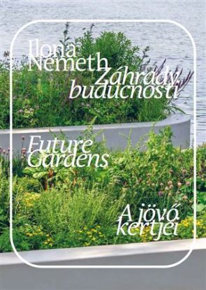 Záhrady budúcnosti/ Future Gardens/ A jövő kertjei.