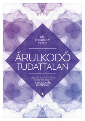 Árulkodó tudattalan - Vedd át az irányítást az életed felett a Tudatosság 12 Lépésével