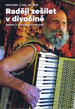 Raději zešílet v divočině - Setkání s šumavskými samotáři, 6. vydání