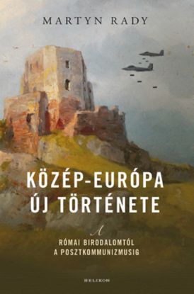 Közép-Európa új története - A Római Birodalomtól a posztkommunizmusig