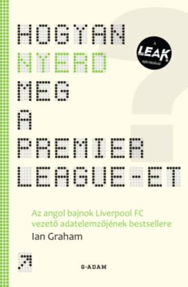 Hogyan nyerd meg a Premier League-et? - Az angol bajnok Liverpool FC vezető adatelemzőjének bestsellere