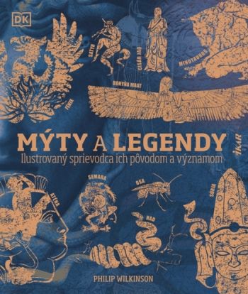 Mýty a legendy: Ilustrovaný sprievodca ich pôvodom a významom