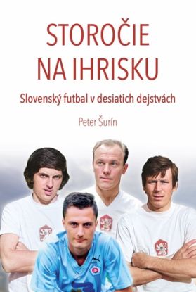 Storočie na ihrisku - Slovenský futbal v desiatich dejstvách