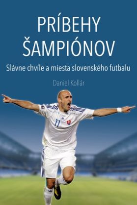 Príbehy šampiónov - Slávne chvíle a miesta slovenského futbalu