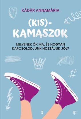 Kis-kamaszok - Milyenek ők ma, és hogyan kapcsolódjunk hozzájuk jól?
