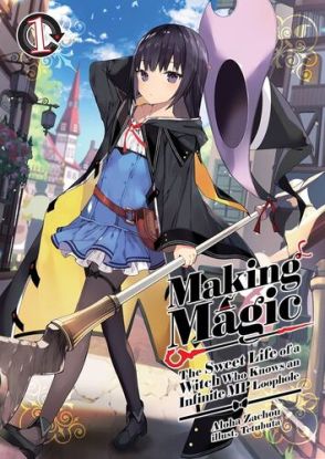 Making Magic: The Sweet Life of a Witch Who Knows an Infinite MP Loophole: Volume 1 (Light Novel)