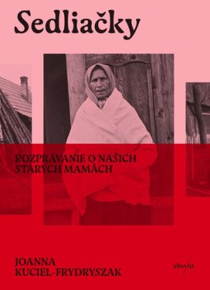 Sedliačky. Rozprávanie o našich starých mamách