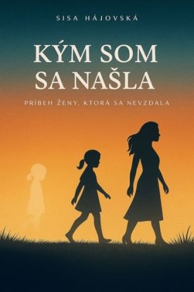Kým som sa našla – príbeh ženy, ktorá sa nevzdala