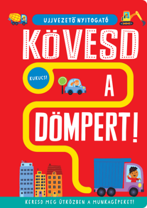 Ujjvezető nyitogató – Kövesd a dömpert! – Keresd meg útközben a munkagépeket!