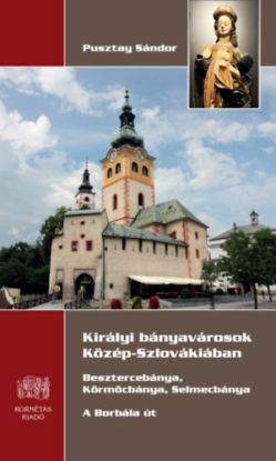 Királyi bányavárosok Közép- Szlovákiában - Besztercebánya, Körmöcbánya, Selmecbánya - A Borbála út