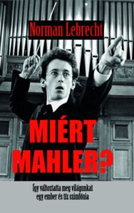 Miért Mahler? - Így változtatta meg a világunkat egy ember és tíz szimfónia