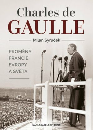 Charles de Gaulle. Proměny Francie, Evropy a světa