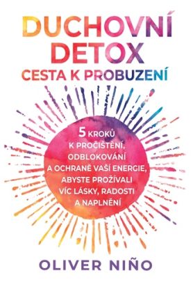 Duchovní detox: Cesta k probuzení – 5 kroků k pročištění, odblokování a ochraně vaší energie, abyste prožívali víc lásky, radosti a naplnění