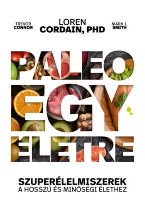 Paleo egy életre - Szuperélelmiszerek a hosszú és minőségi élethez