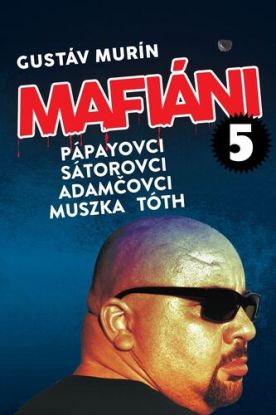 Mafiáni 5: Pápayovci, Sátorovci, Adamčovci, Muszka, Tóth